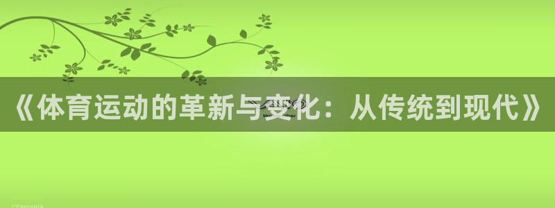 球客岛：《体育运动的革新与变化：从传统到现代》