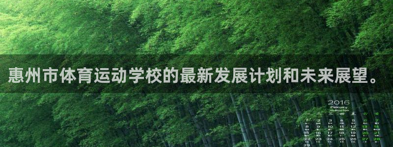 球客岛：惠州市体育运动学校的最新发展计划和未来展望。