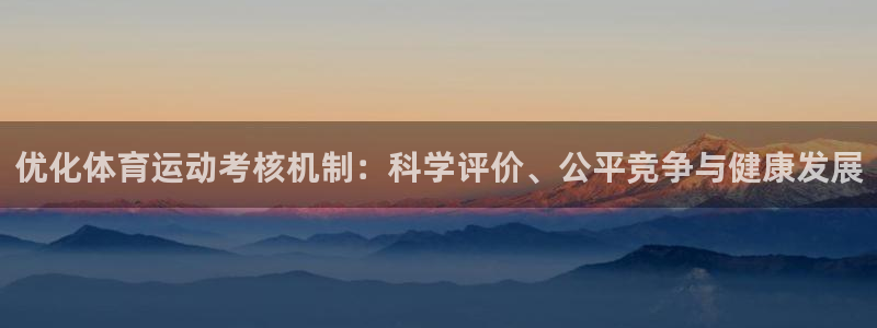 球客岛：优化体育运动考核机制：科学评价、公平竞争与健康发展