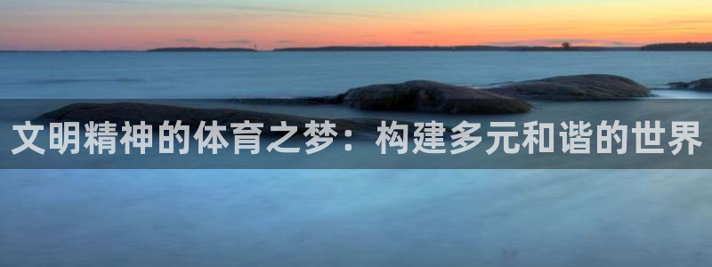 球客岛：文明精神的体育之梦：构建多元和谐的世界